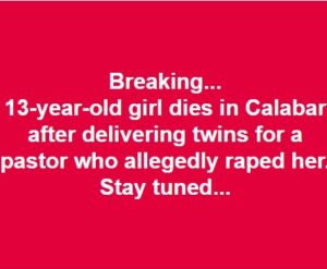 13-year-old girl allegedly impregnated by Pastor dies while delivering twins.dailyfamily.ng